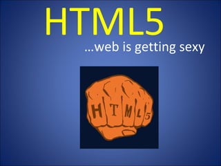 HTML5…web is getting sexy
 