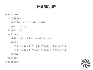 Mark up-
<section>
<article>
<h3>Sobre o Produto</h3>
<p>...</p>
</article>
<aside>
<h4>Links relacionados</h4>
<nav>
<li><a href='top1'>Tópico 1</a></li>
<li><a href='top2'>Tópico 2</a></li>
</nav>
<aside>
</section>
 