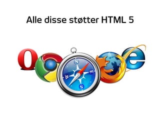 Alle disse støtter HTML 5
 