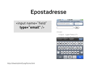 Epostadresse
<input name=“field”
type=“email” />
http://diveintohtml5.org/forms.html
 