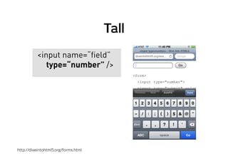 Tall
<input name=“field”
type=“number” />
http://diveintohtml5.org/forms.html
 