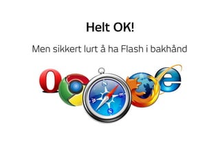 Helt OK!
Men sikkert lurt å ha Flash i bakhånd
 