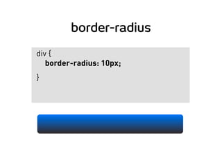 border-radius
div {
border-radius: 10px;
}
 