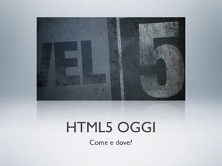 HTML5 Oggi: come e dove?  (di Milo Maneo)