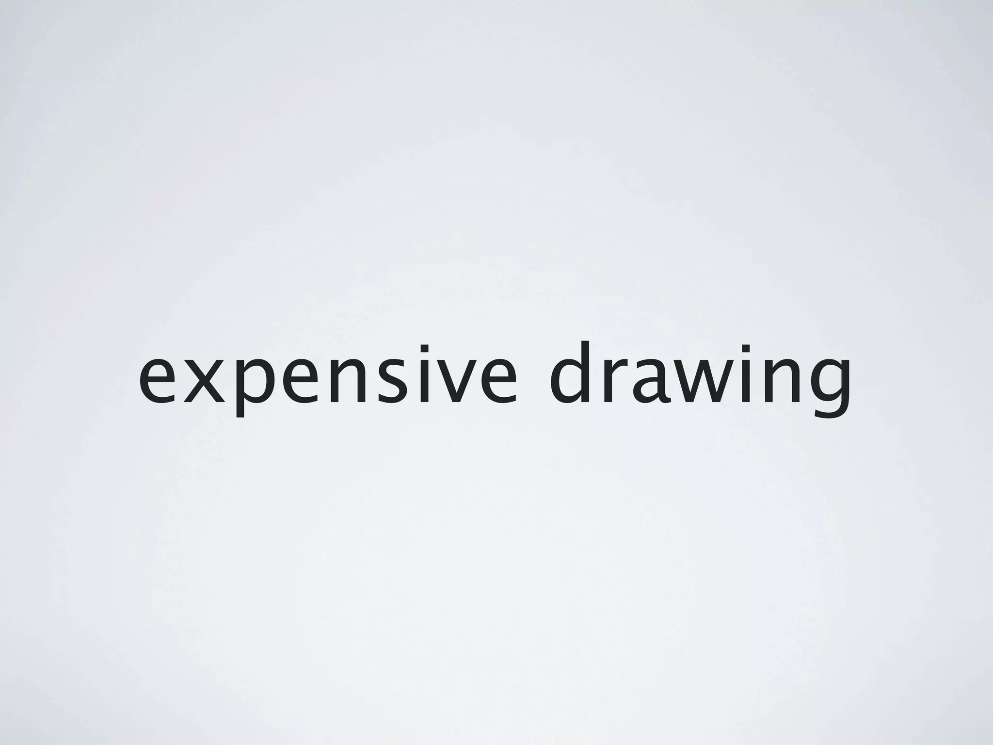 expensive drawing
 
