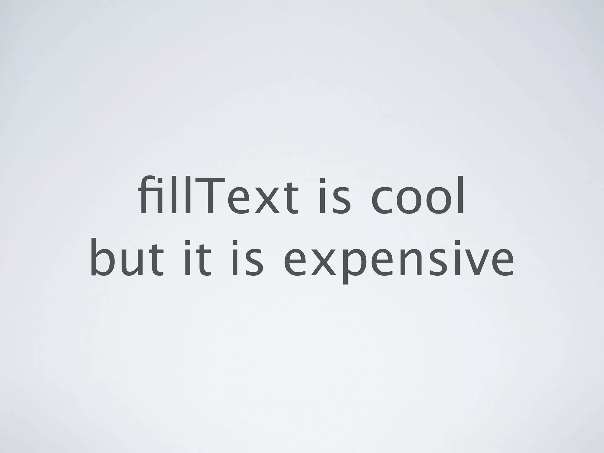 ﬁllText is cool
but it is expensive
 