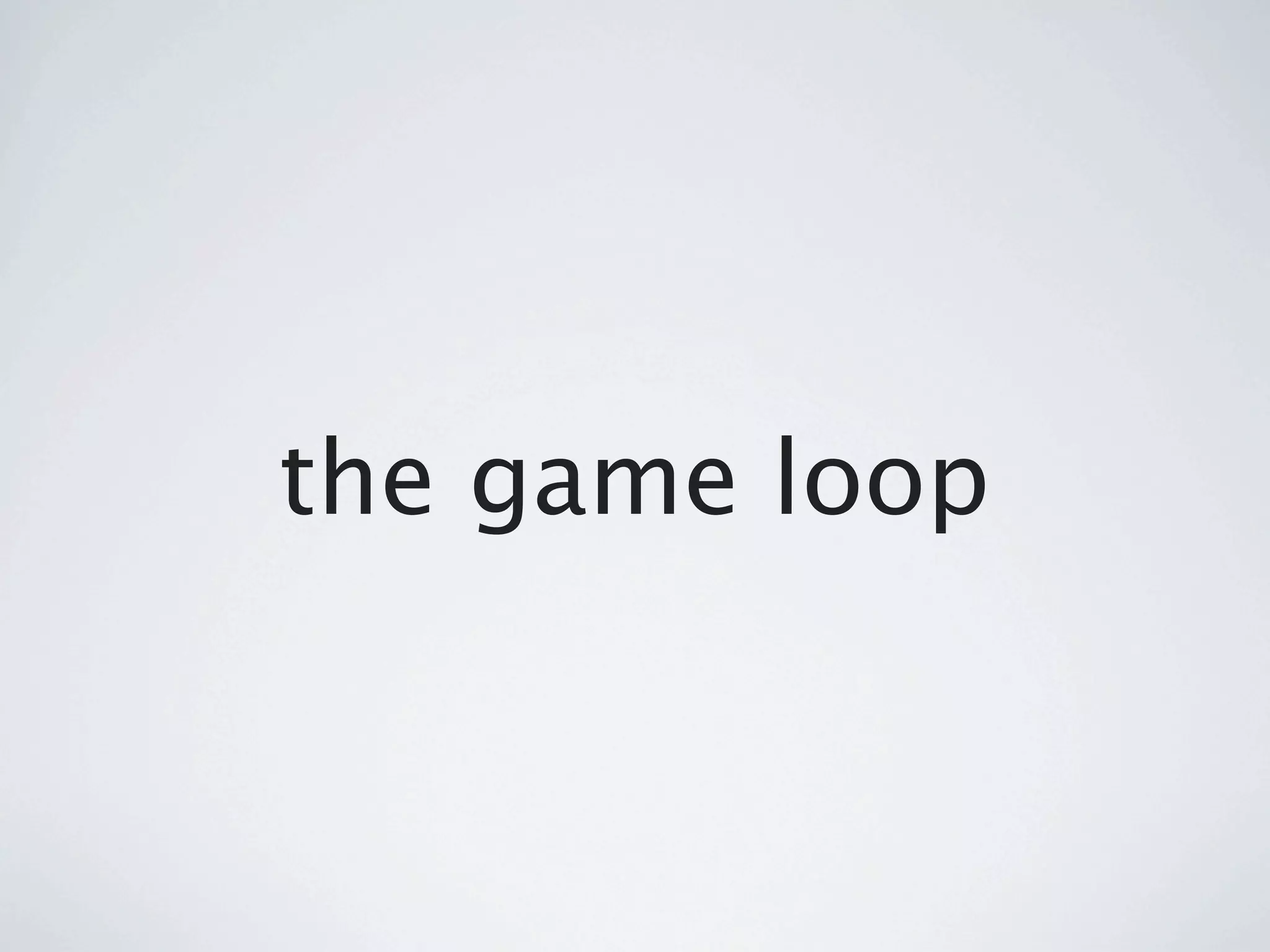 the game loop
 