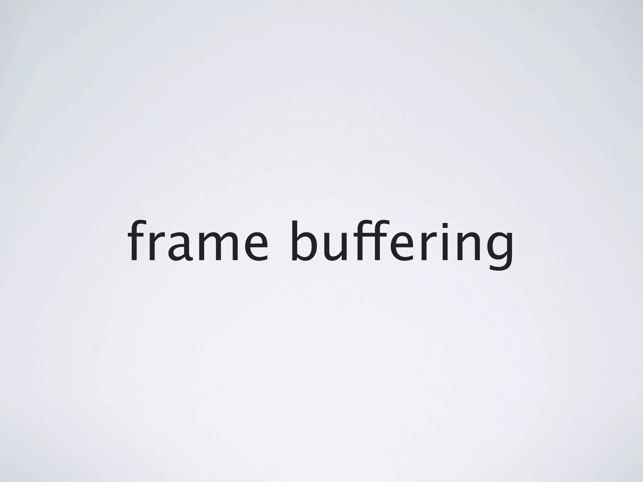 frame buffering
 