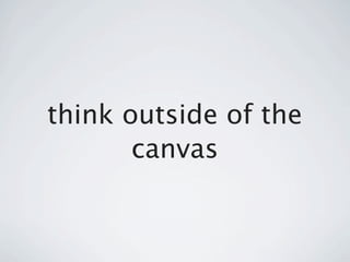 think outside of the
       canvas
 