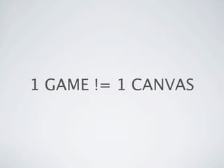1 GAME != 1 CANVAS
 