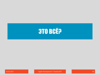 Это всё?19.02.2011Ingate Development / TulaDev.NET46