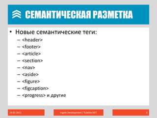 	Семантическая разметкаНовые семантические теги:<header><footer><article><section><nav><aside><figure><figcaption><progress> и другие19.02.2011Ingate Development / TulaDev.NET6