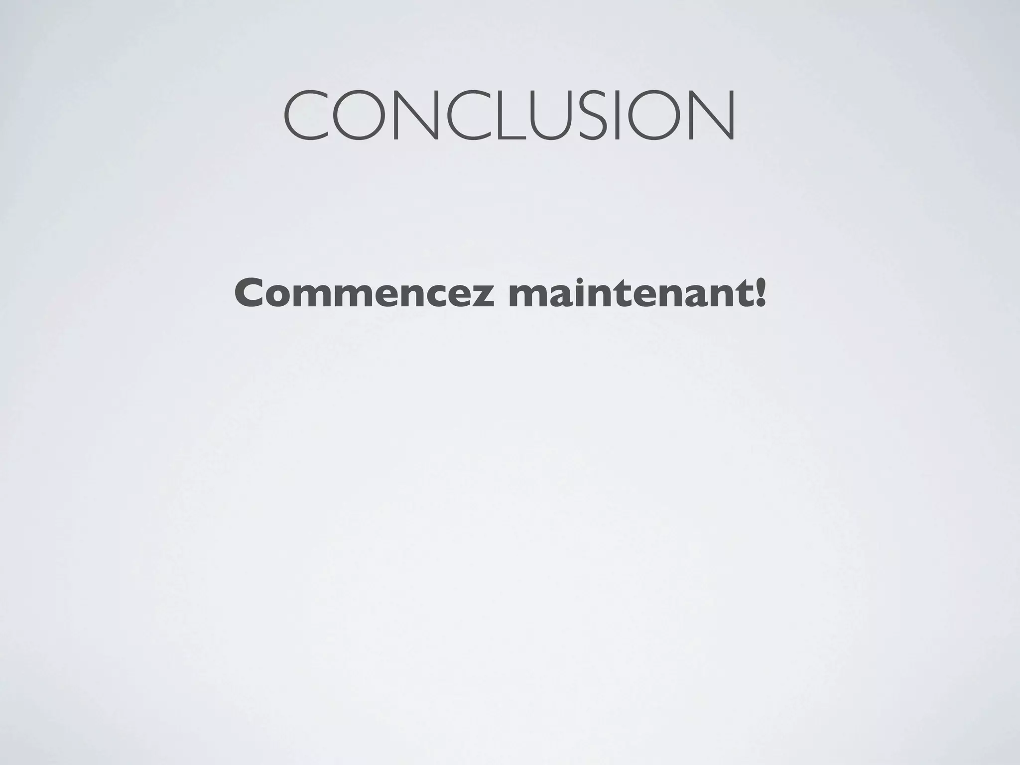 CONCLUSION

Commencez maintenant!
 