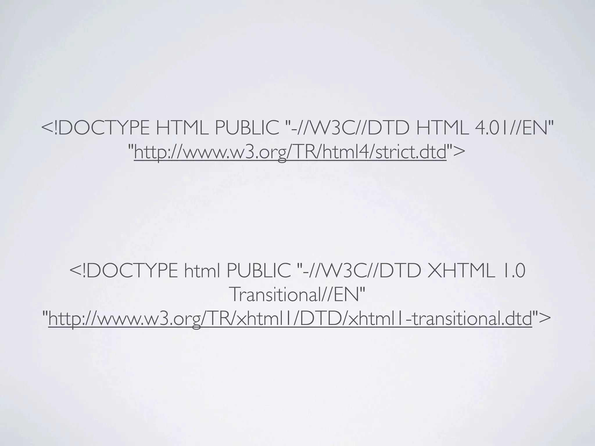 <!DOCTYPE HTML PUBLIC "-//W3C//DTD HTML 4.01//EN"
       "http://www.w3.org/TR/html4/strict.dtd">




    <!DOCTYPE html PUBLIC "-//W3C//DTD XHTML 1.0
                     Transitional//EN"
"http://www.w3.org/TR/xhtml1/DTD/xhtml1-transitional.dtd">
 