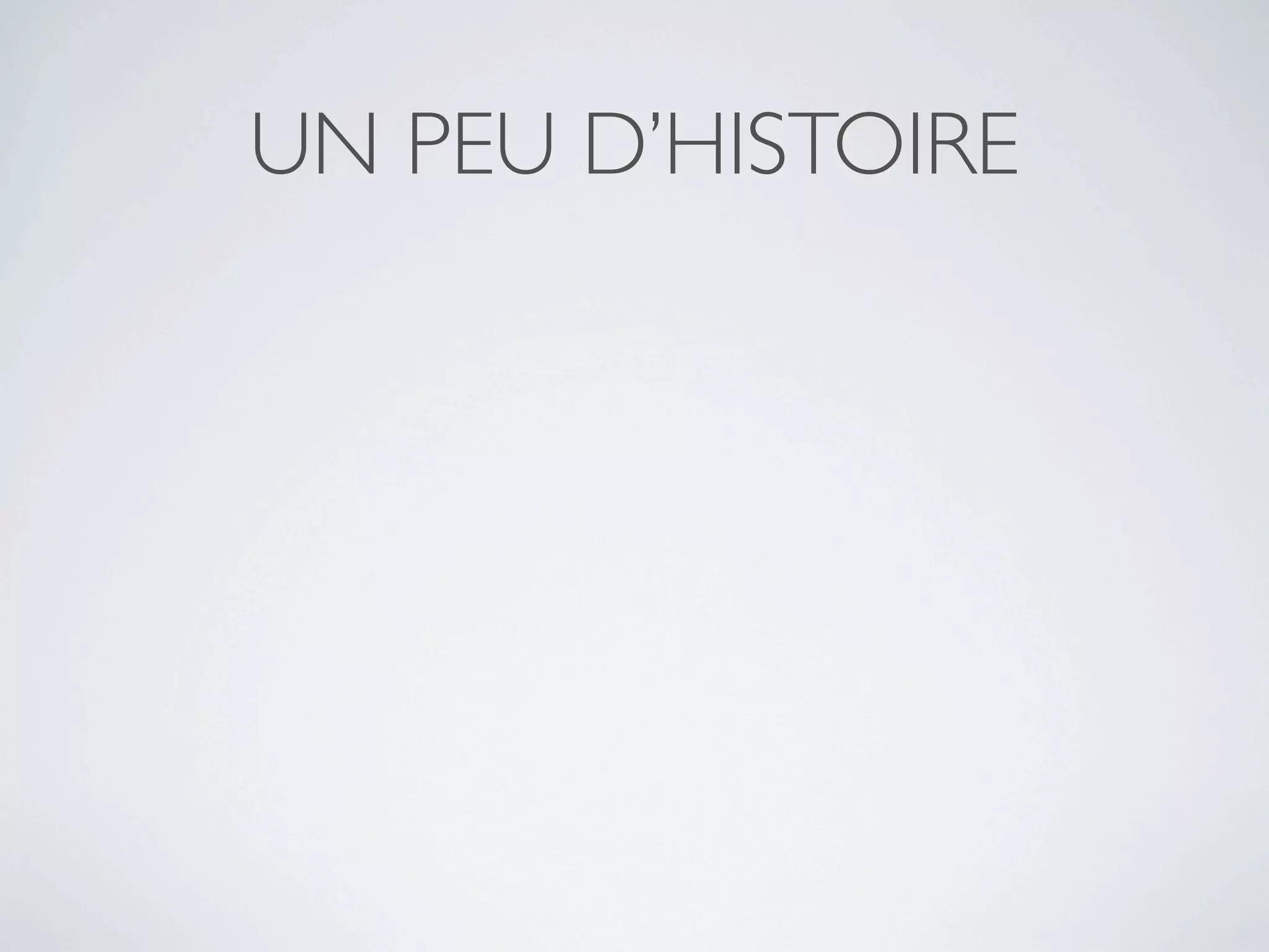 UN PEU D’HISTOIRE
 