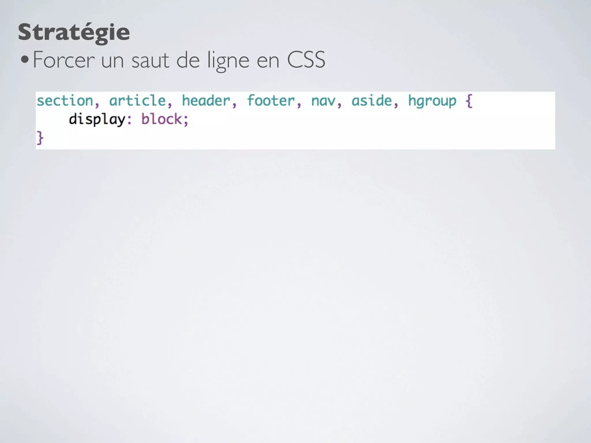Stratégie
•Forcer un saut de ligne en CSS
 