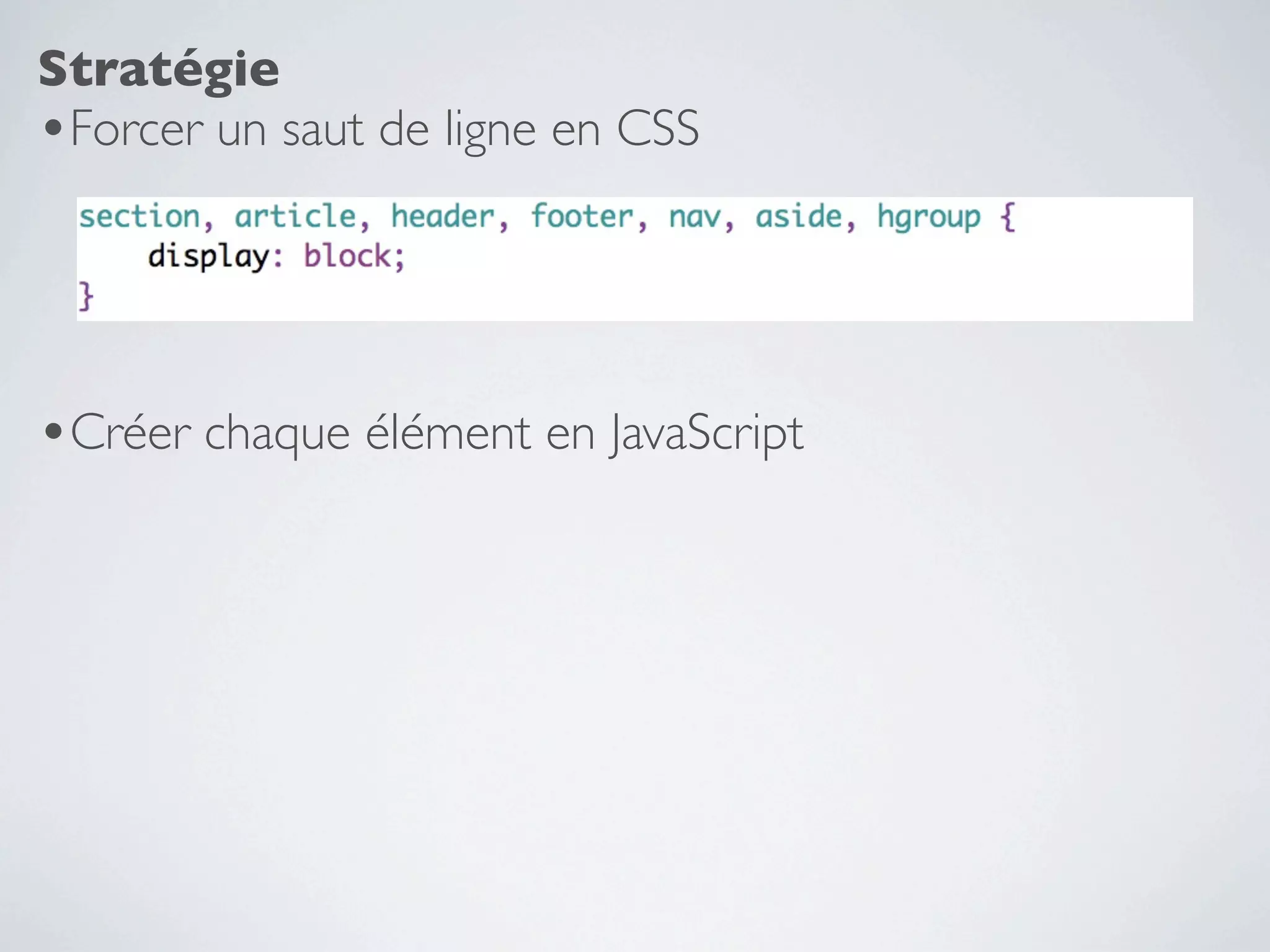 Stratégie
•Forcer un saut de ligne en CSS



•Créer chaque élément en JavaScript
 