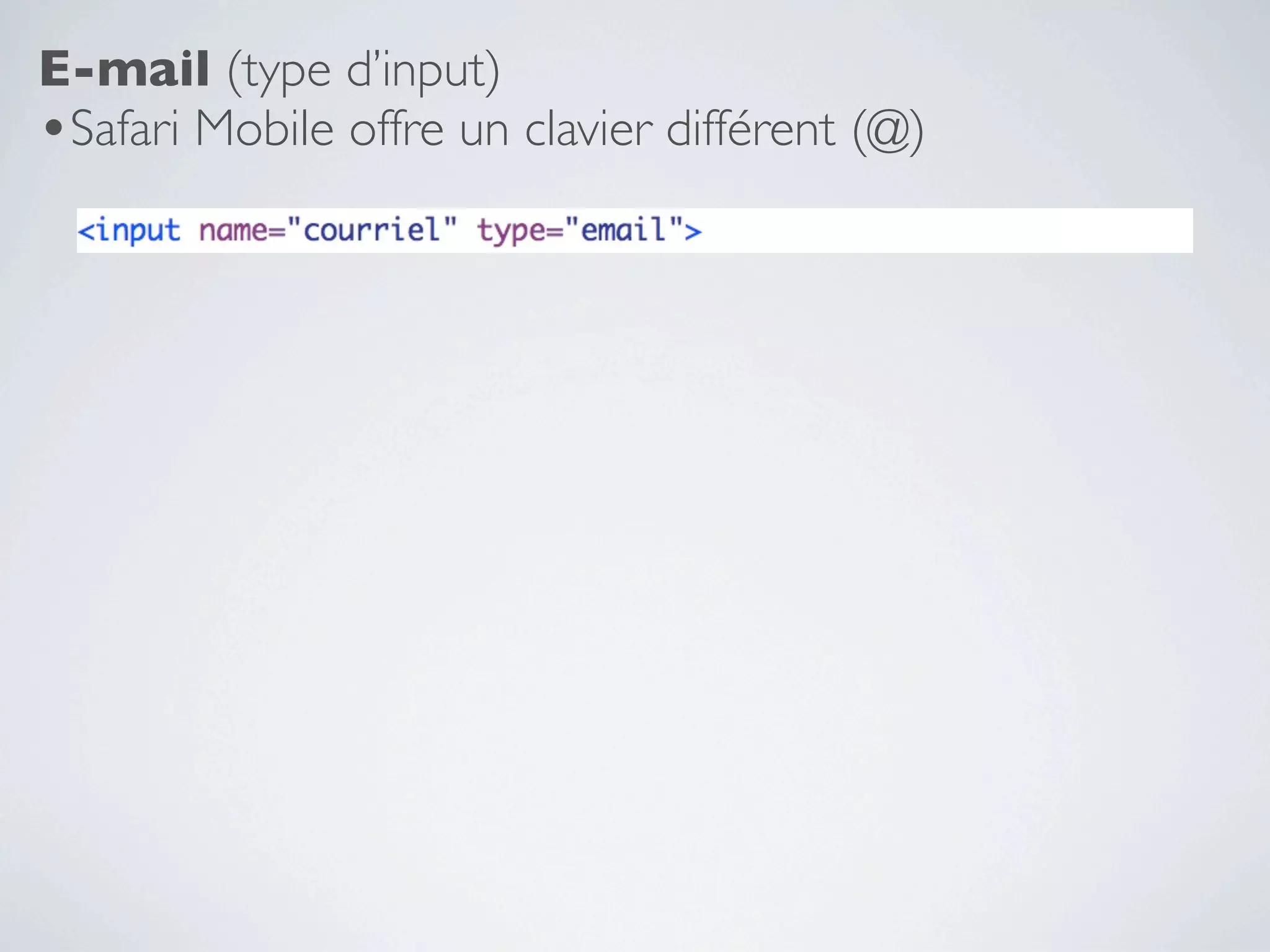 E-mail (type d’input)
•Safari Mobile offre un clavier différent (@)
 
