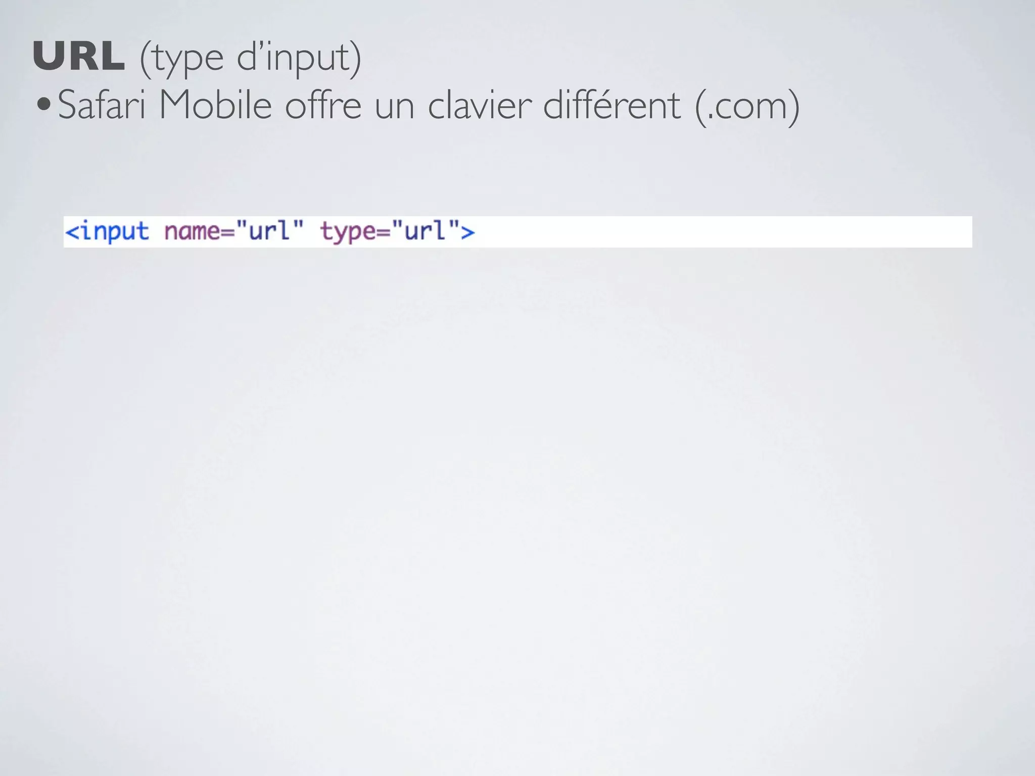 URL (type d’input)
•Safari Mobile offre un clavier différent (.com)
 