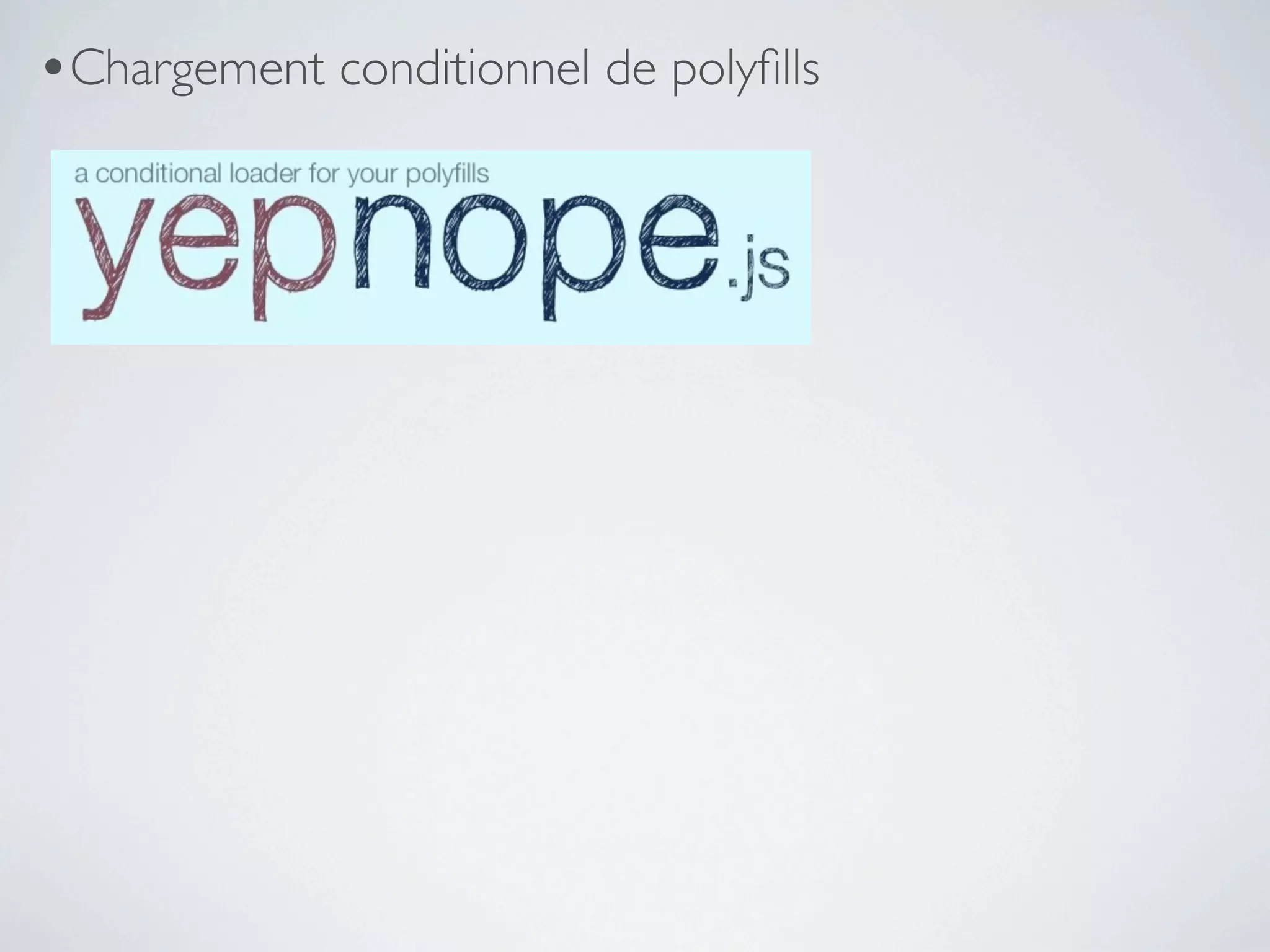 •Chargement conditionnel de polyﬁlls
 