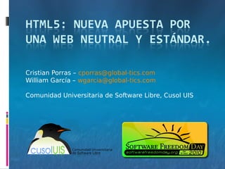 Cristian Porras – cporras@global-tics.com
William García – wgarcia@global-tics.com

Comunidad Universitaria de Software Libre, Cusol UIS
 