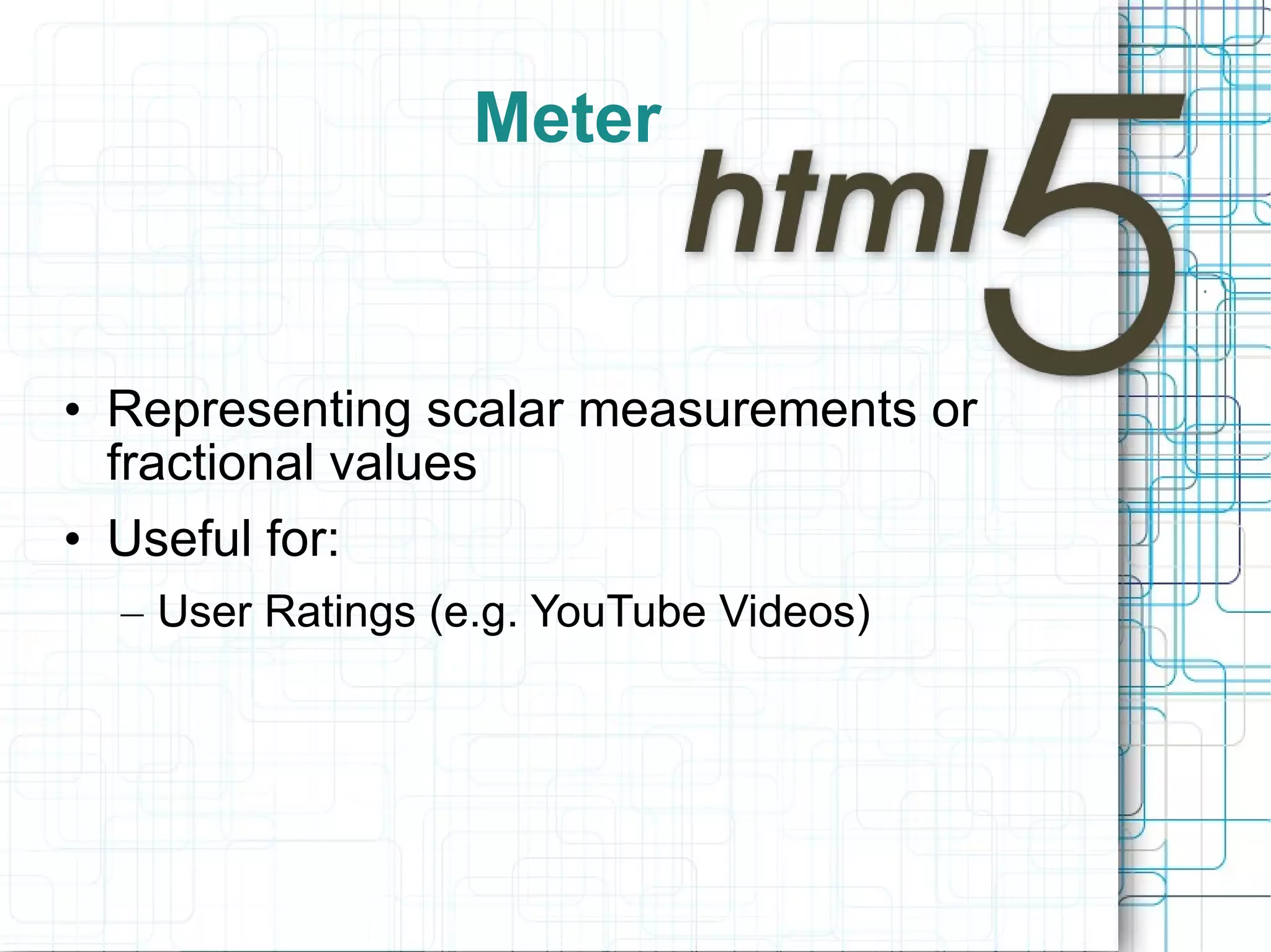 Meter Representing scalar measurements or fractional values Useful for: User Ratings (e.g. YouTube Videos) 