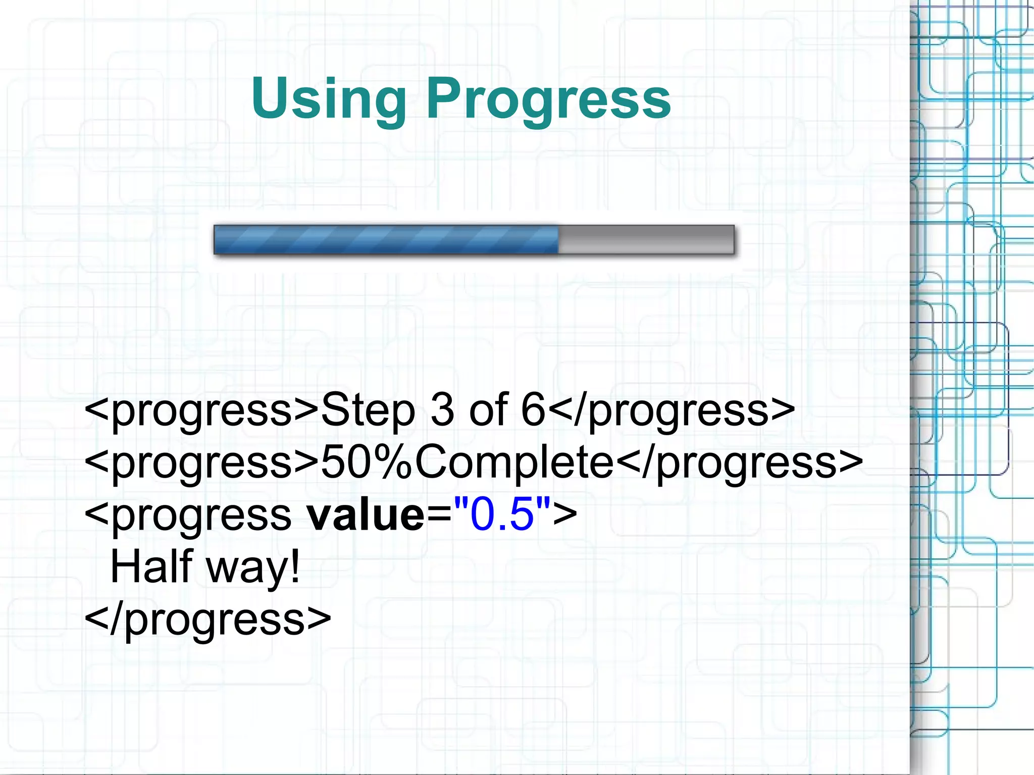 Using Progress <progress>Step 3 of 6</progress> <progress>50%Complete</progress> <progress  value = &quot;0.5&quot; >   Half way! </progress> 