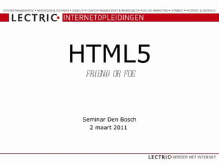 HTML5 friend or foe Seminar Den Bosch 2 maart 2011  