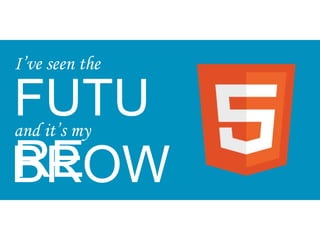 I’ve seen theFUTUREand it’s myBROWSER