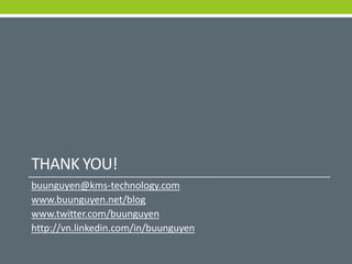 THANK YOU!
buunguyen@kms-technology.com
www.buunguyen.net/blog
www.twitter.com/buunguyen
http://vn.linkedin.com/in/buunguyen
 