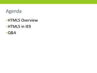 Agenda
• HTML5 Overview
• HTML5 in IE9
• Q&A
 