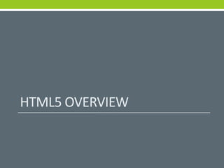 HTML5 OVERVIEW
 