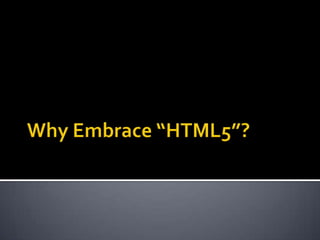 Why Embrace “HTML5”? 