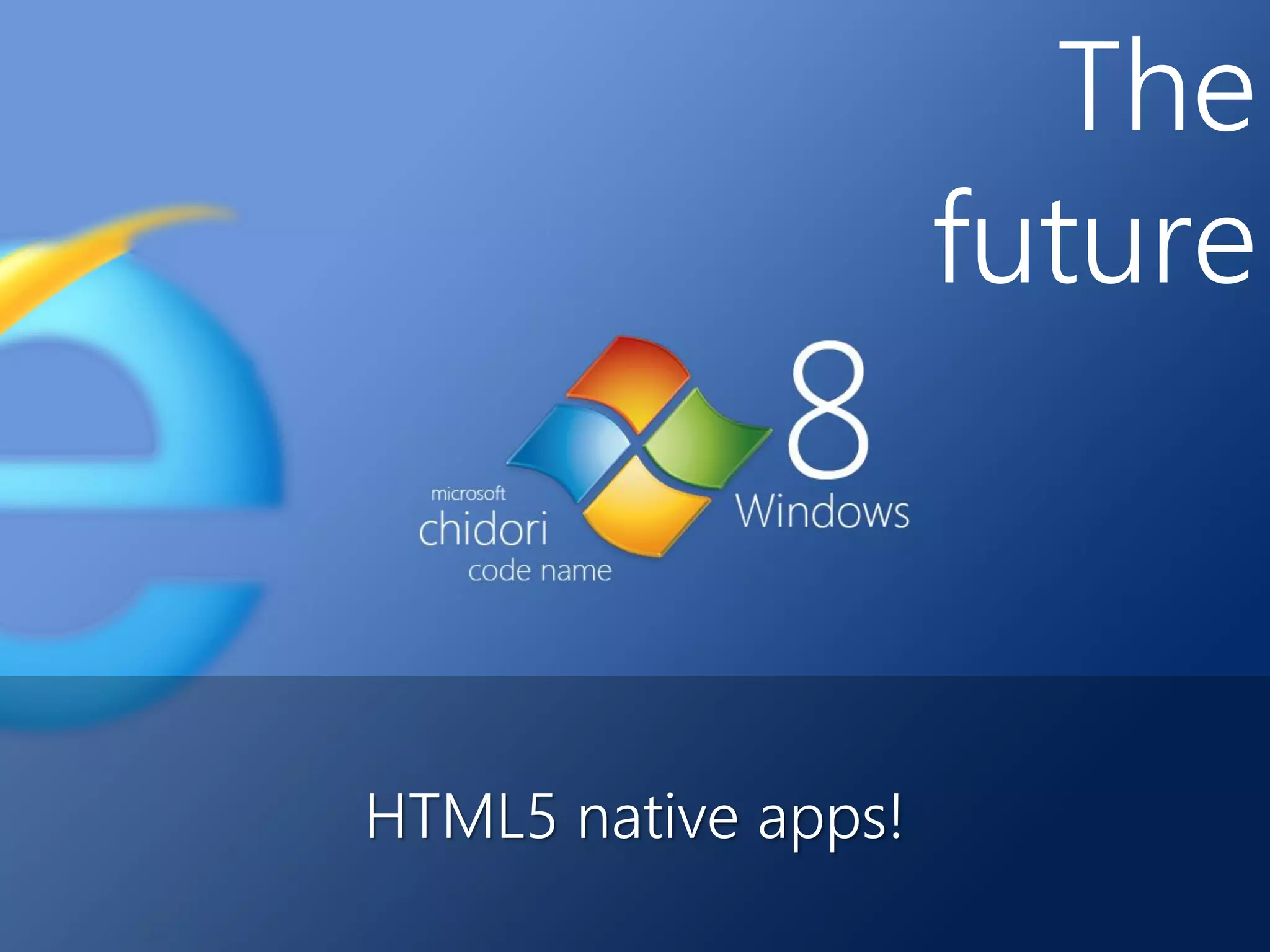 The
                     future



HTML5 native apps!
 