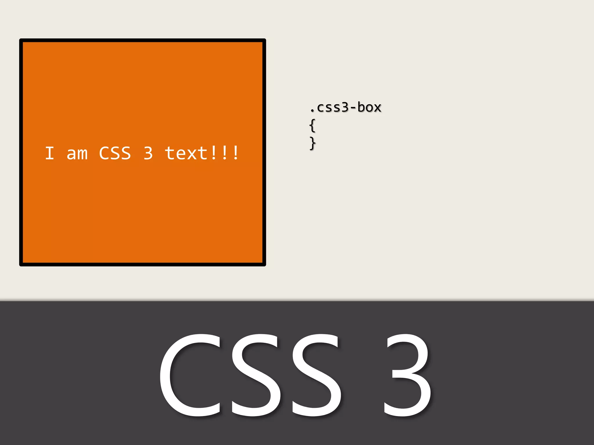 .css3-box
                     {
                     }
I am CSS 3 text!!!




          CSS 3
 