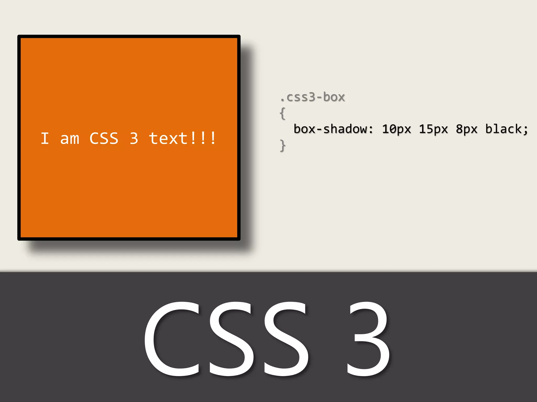 .css3-box
                     {
                       box-shadow: 10px 15px 8px black;
I am CSS 3 text!!!   }




          CSS 3
 
