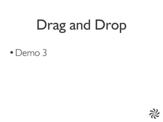 Drag and Drop
●
    Demo 3
 