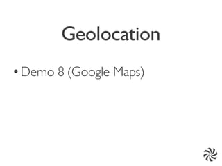 Geolocation
●
    Demo 8 (Google Maps)
 