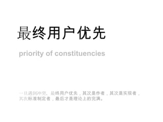 最终用户优先priority of constituencies一旦遇到冲突，最终用户优先，其次是作者，其次是实现者，其次标准制定者，最后才是理论上的完满。