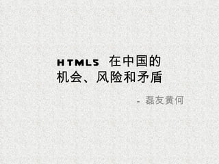 HTML5  在中国的 机会、风险和矛盾 - 磊友黄何 