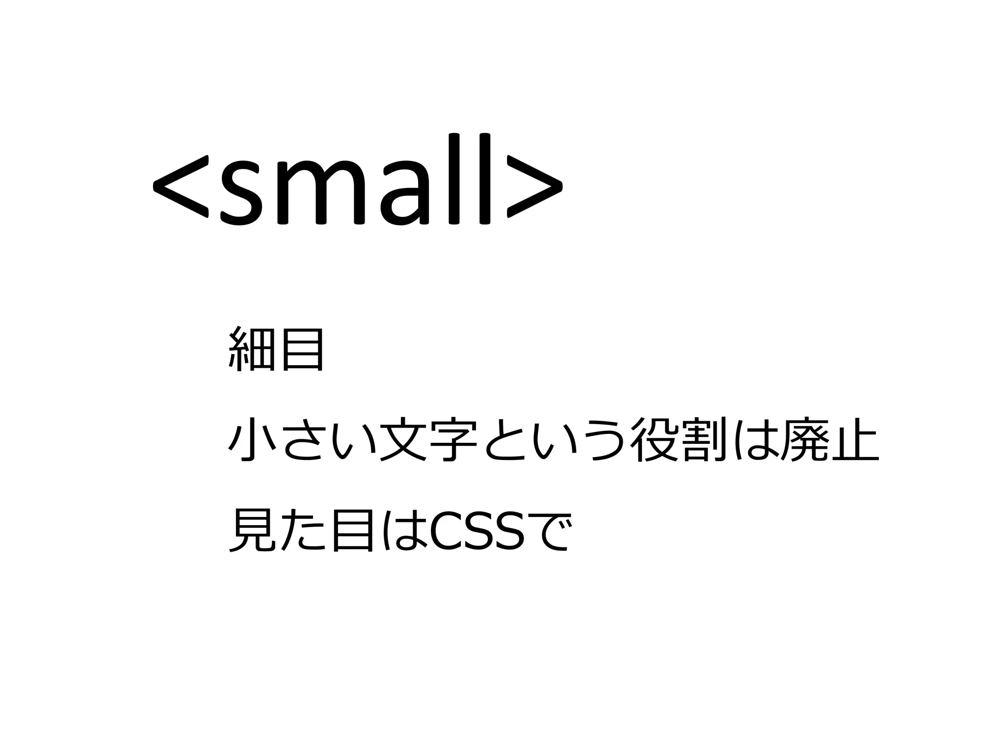 <small>
 細目
 小さい文字という役割は廃止
 見た目はCSSで
 