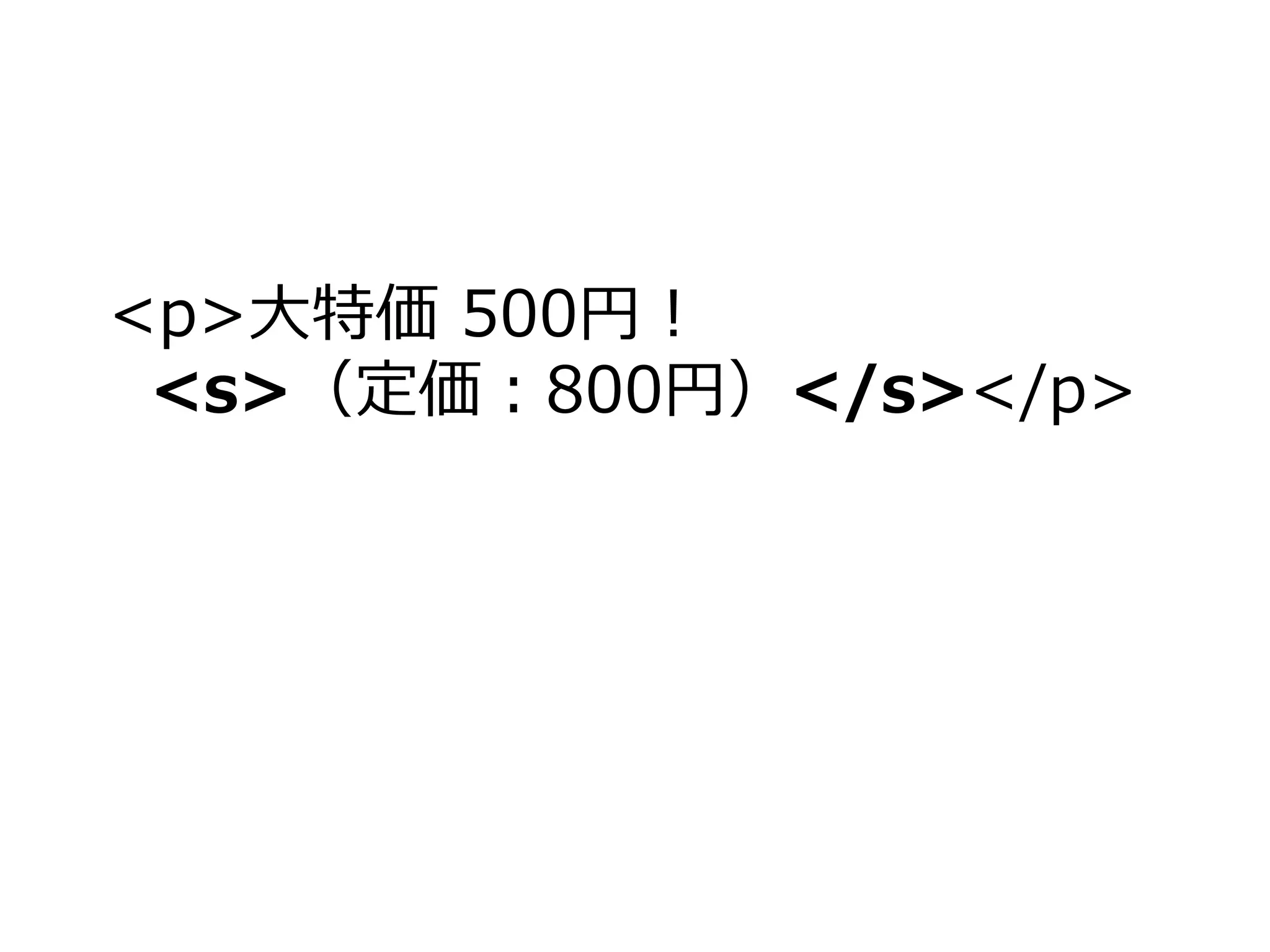 <p>大特価 500円！
 <s>（定価：800円）</s></p>
 
