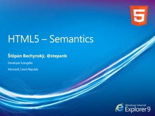 HTML5– Semantics Štěpán Bechynský, @stepanb Developer Evangelist Microsoft, Czech Republic 