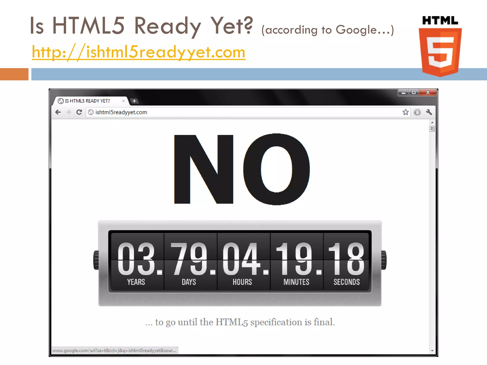 Is HTML5 Ready Yet? (according to Google…)
http://ishtml5readyyet.com
 