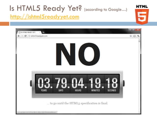 Is HTML5 Ready Yet? (according to Google…)
http://ishtml5readyyet.com
 