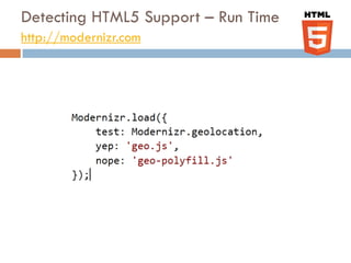 Detecting HTML5 Support – Run Time
http://modernizr.com
 