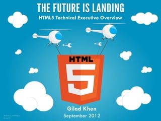 HTML5 Technical Executive Overview




 HTML 5
           Gilad Khen
 Overview
        September 2012
 