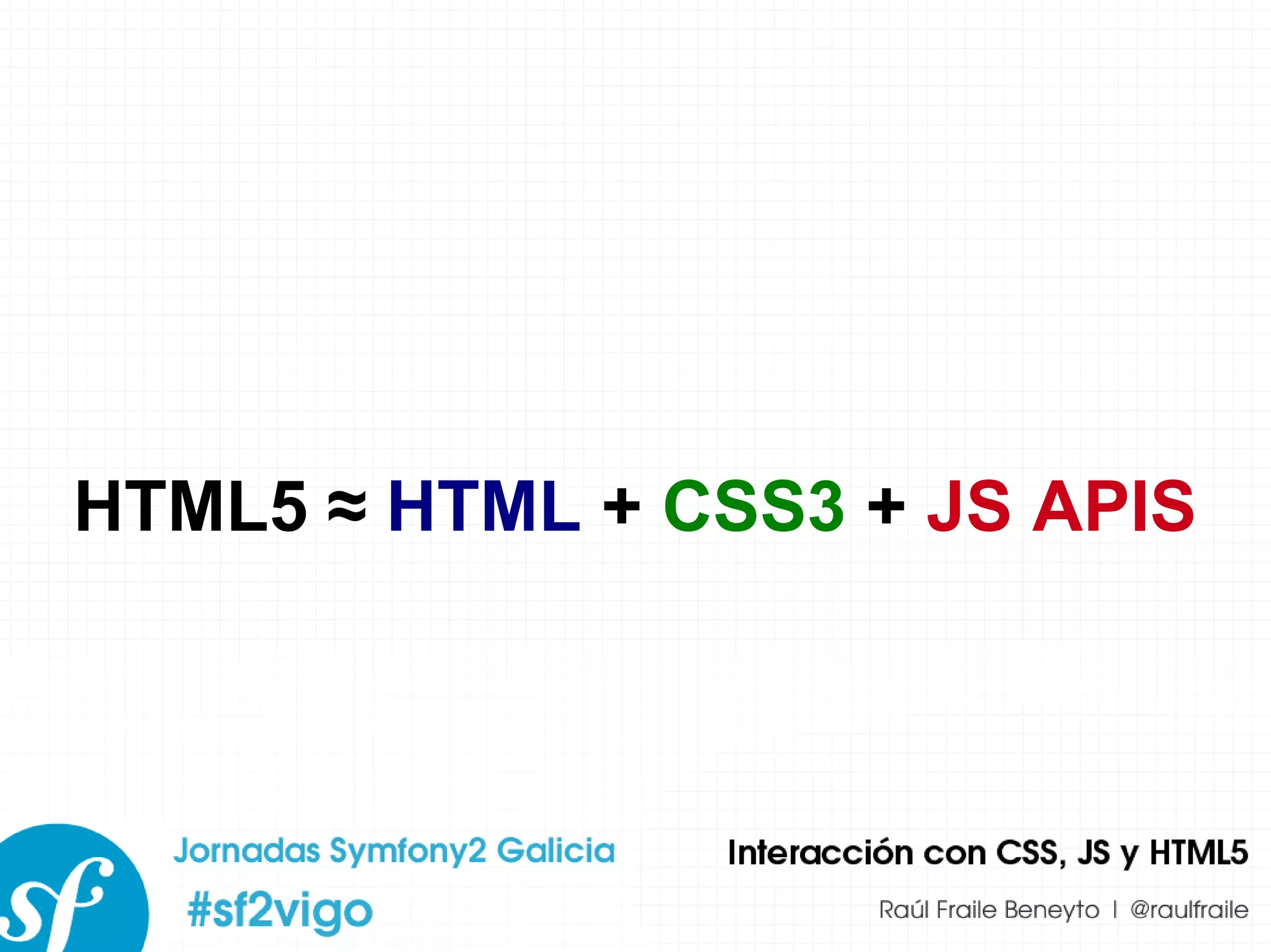 HTML5  ≈  HTML  +  CSS3  +  JS APIS 