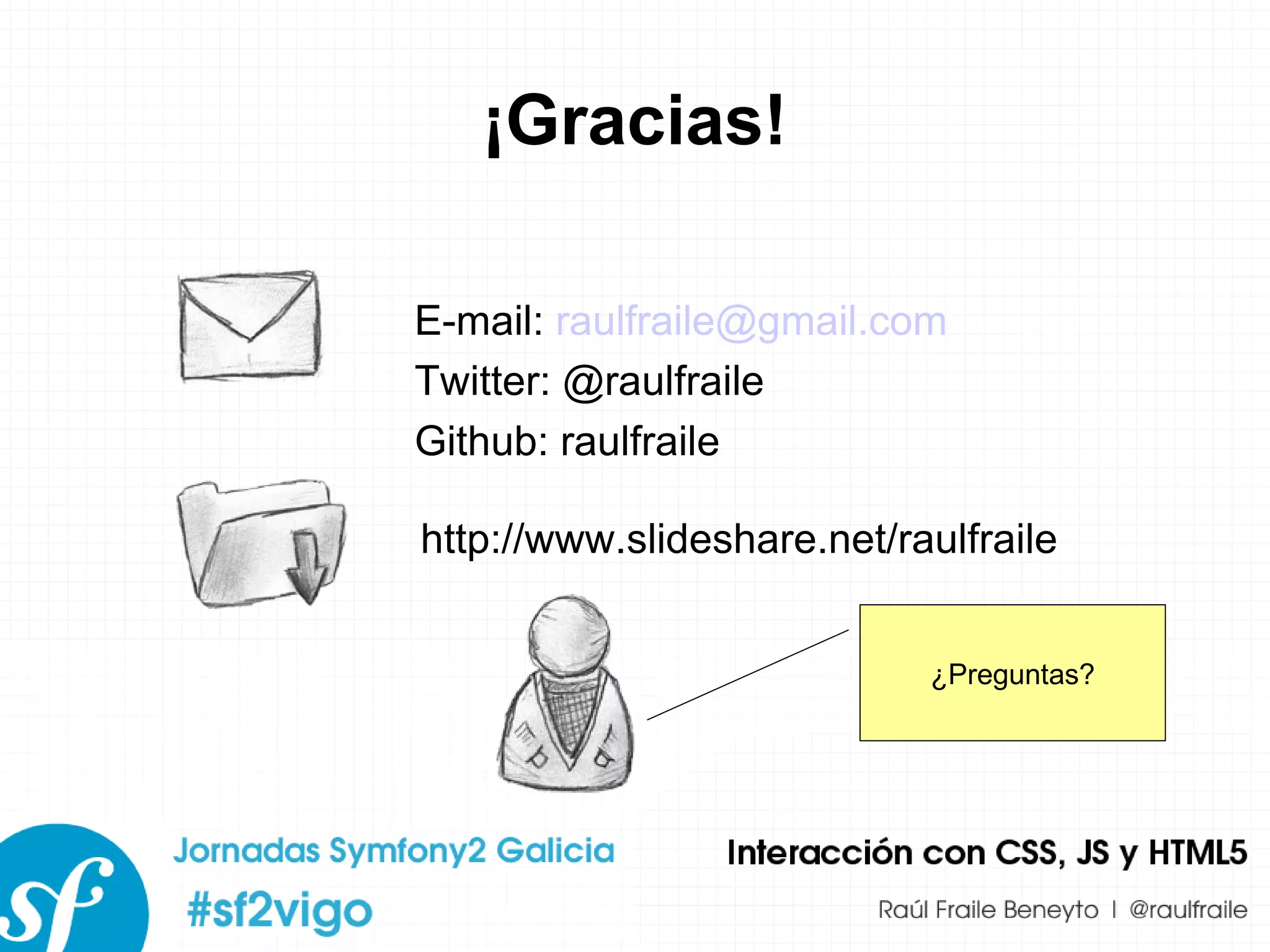 ¡Gracias! E-mail:  [email_address] Twitter: @raulfraile Github: raulfraile http://www.slideshare.net/raulfraile ¿Preguntas? 