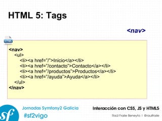 HTML 5: Tags <nav> <ul> <li><a href=”/”>Inicio</a></li> <li><a href=”/contacto”>Contacto</a></li> <li><a href=”/productos”>Productos</a></li> <li><a href=”/ayuda”>Ayuda</a></li> </ul> </nav> <nav> 